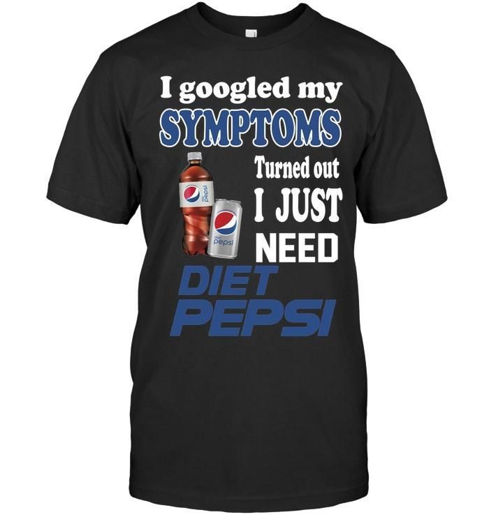 I Googled My Symptoms Turn Out I Just Need Diet Pepsi Lover Tshirt