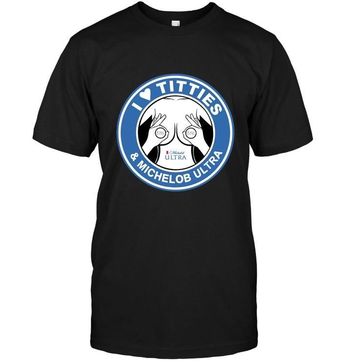 I Love T Tties And Michelob Ultra Tshirt
