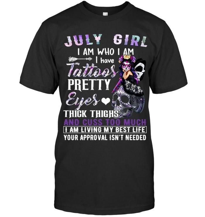 July Girl I Am Who I Am Have Tattoos Pretty Eyes Thick Thighs Cus Too Much Sugar Skull Fairy Tshirt